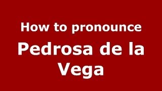 How to pronounce Pedrosa De La Vega