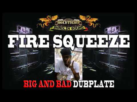FIRE SQUEEZE - BIG AND BAD - HOLDTIGHT SHAOLIN SOUND DUBPLATE (2015)