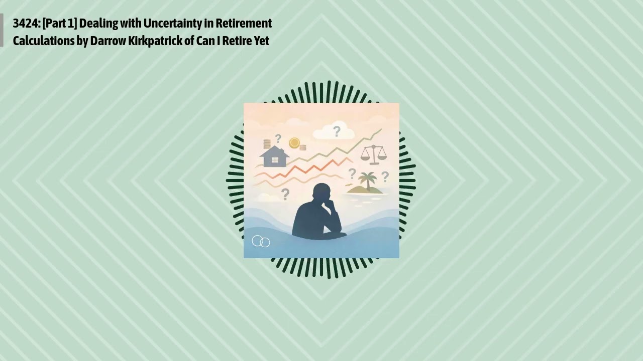 3424: [Part 1] Dealing with Uncertainty in Retirement Calculations by Darrow Kirkpatrick of Can...