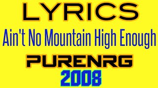 Ain't No Mountain High Enough Lyrics _ PureNRG 2008
