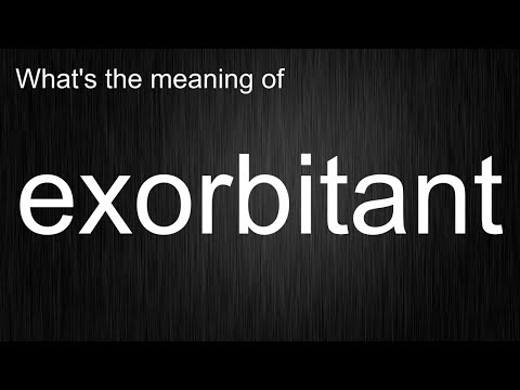 What's the meaning of "exorbitant", How to pronounce exorbitant?