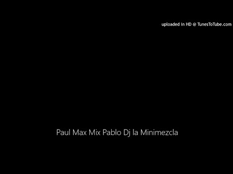Paul Max Mix Pablo Dj la Minimezcla