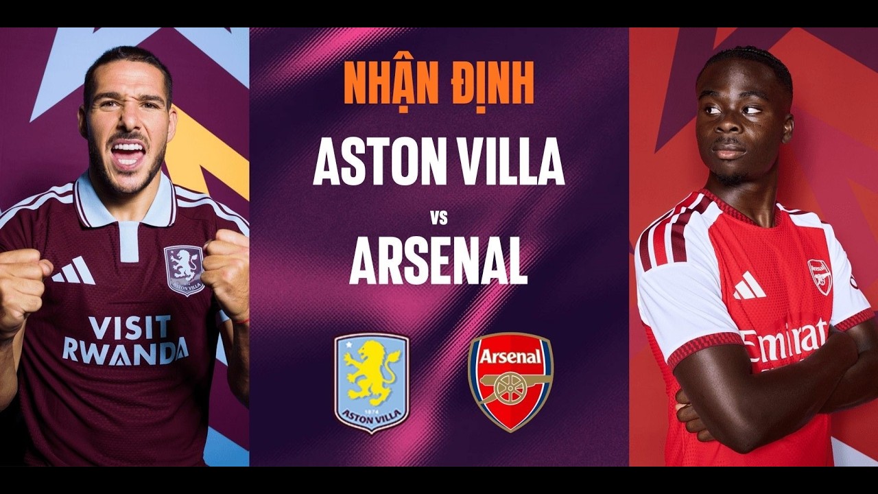 Nhận định Aston Villa vs Arsenal (2h00 ngày 1/9): Áp lực phủ kín Villa Park