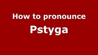 How to pronounce Pstyga