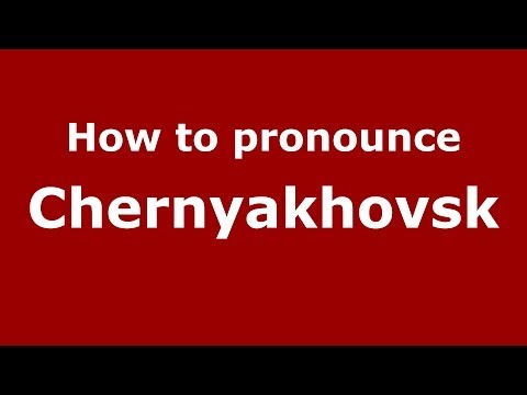 How to pronounce Chernyakhovsk (Russian/Russia) - PronounceNames.com