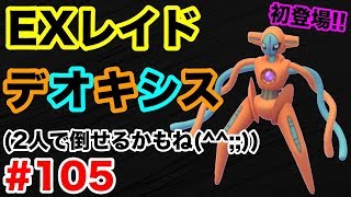 【ポケモンGO】#105 EX初登場！デオキシス戦！4人で余裕でした。