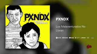 PXNDX   Los Malaventurados No Lloran