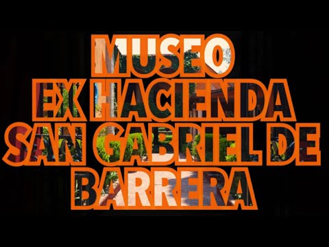 MUSEO EX HACIENDA SAN GABRIEL DE BARRERA