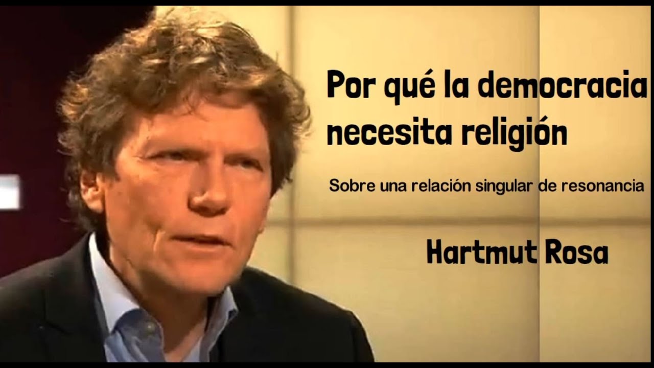 "POR QUÉ LA DEMOCRACIA NECESITA RELIGIÓN" - Hartmut Rosa