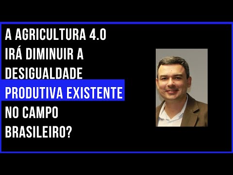 4.0 no Campo: A Agricultura 4.0 irá diminuir a desigualdade produtiva existente no campo brasileiro?