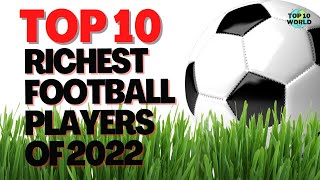 Top 10 Richest Football Players of 2022 | RICHEST SOCCER PLAYERS 2022 🤑 ⚽ | TOP 10 World