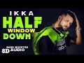 Half Window Down (8D AUDIO) : Ikka | Bass boosted | 8d Punjabi Songs