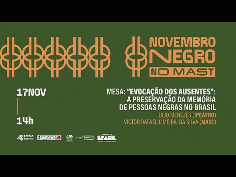 Novembro Negro no MAST: "Evocações dos Ausentes" A Preservação da Memória de Pessoas Negras no...
