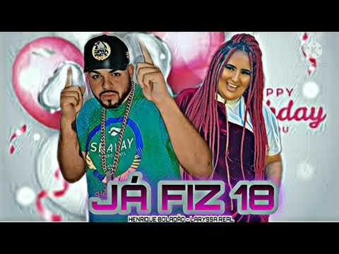HENRIQUE BOLADÃO, LARYSSA REAL - JA FIZ 18 (MILLION HITS)