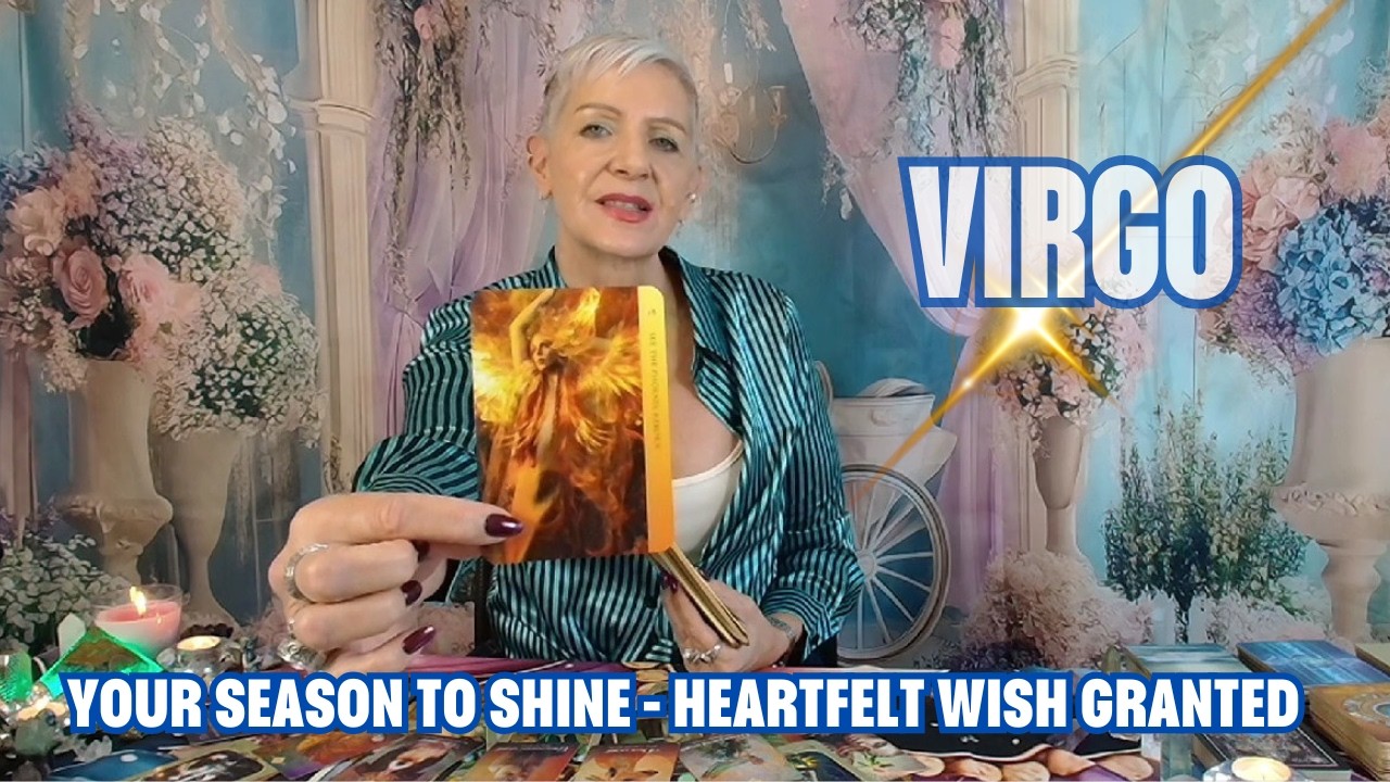 VIRGO Your Season to Shine…A Heartfelt Wish is Granted