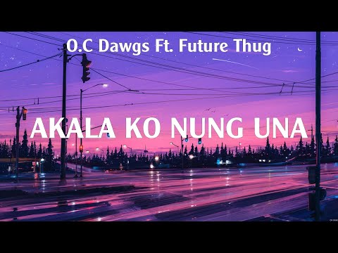Akala Ko Nung Una - O.C Dawgs Ft. Future Thug (Lyrics) - You're Still The One, Maybe The Night,