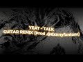Yeat Talk Guitar Remix Prod By Dxnnyfxntom LYRICS