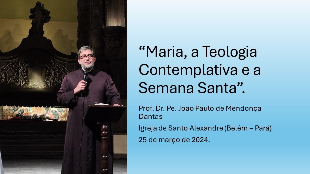 "Maria, Teologia Contemplativa e Semana Santa". Prof. Dr. Pe. João Paulo de Mendonça Dantas.