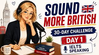 Sound More British in 30 Days | Day 1 (IELTS Speaking answers)