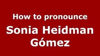How to pronounce Sonia Heidman Gómez