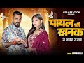 Payal Ki Khanak Official Video Hindi New Song Anil Rawat Kajal Mohit Love