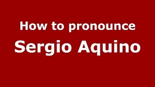 How to pronounce Sergio Aquino