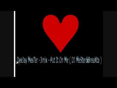 DeeJay MesTer - 3mix - Put It On Me ( DJ MeSter&BreaXta )
