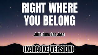 RIGHT WHERE YOU BELONG - Julie Anne San Jose (KARAOKE VERSION)