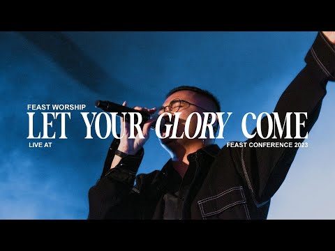 Let Your Glory Come - Feast Worship (Live at Feast Conference 2023)