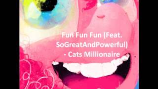 Cats Millionaire - Fun Fun Fun (SoGreatAndPowerful)