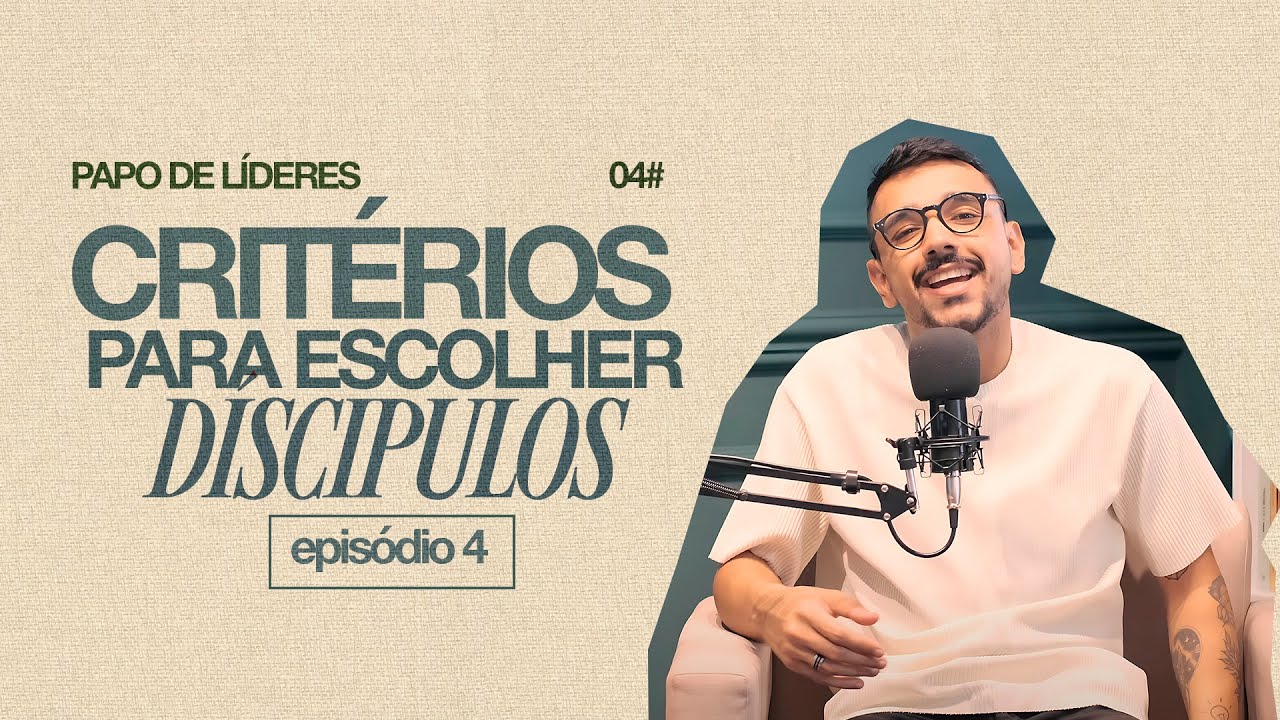 CRITÉRIOS PARA ESCOLHER DÍSCIPULOS | Papo de Líder Podcast Ep. 04