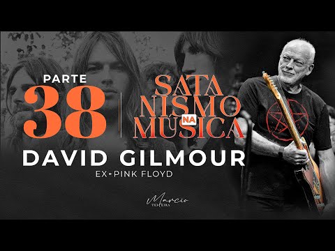 DAVID GILMOUR (Ex-Pink Floyd) - Parte 38 - Satanismo na Música - Marcio Teixeira