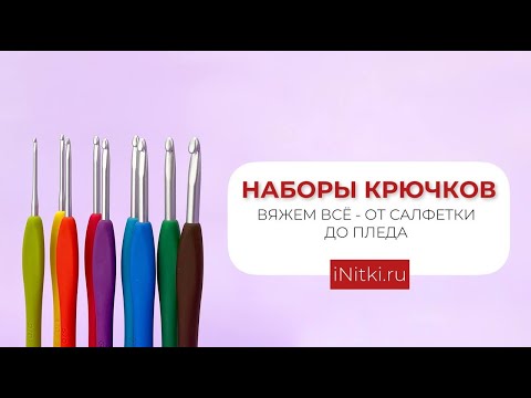 НАБОРЫ КРЮЧКОВ: ВЯЖЕМ ВСЁ - ОТ САЛФЕТКИ ОТ ПЛЕДА