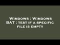 Windows : Windows BAT : test if a specific file is empty
