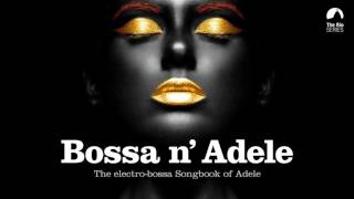 Bossa n` Adele - Full Album! - The Sexiest Electro-bossa Songbook of Adele