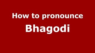 How to pronounce Bhagodi