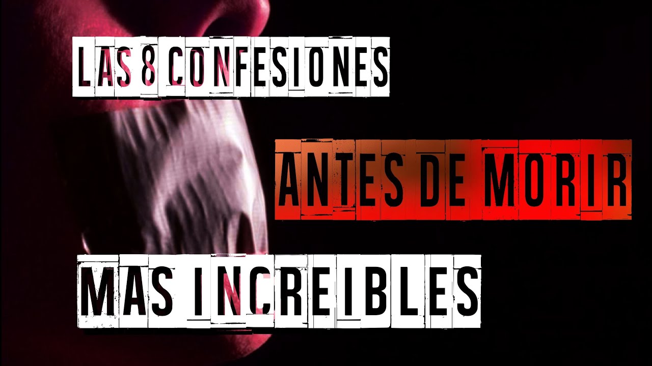LAS 8 CONFESIONES ANTES DE MORIR MÁS INCREíBLES