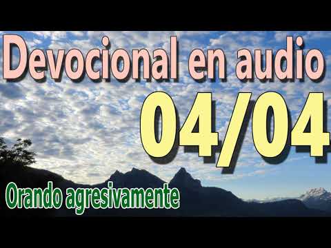 Devocional en audio 04/04 - Orando Agresivamente