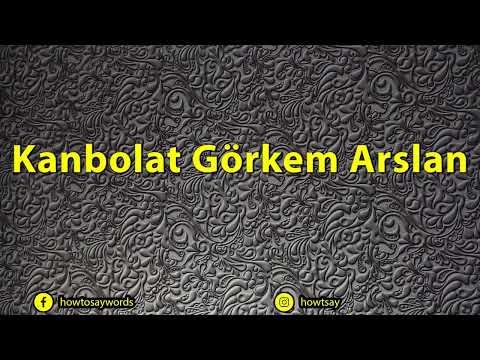 How To Pronounce Kanbolat Gorkem Arslan
