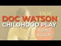 Doc Watson - Childhood Play (Official Audio)