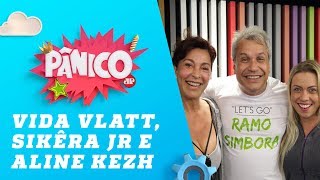 Sikêra Junior, Vida Vlatt e Aline Kezh – Pânico 08/11/18