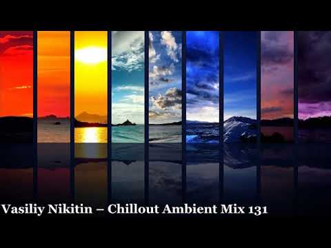 Vasiliy Nikitin Chillout Ambient Music Mix 131
