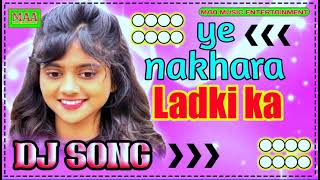 Download lagu #ye_nakhra #ladki ka dj love Remix Song bollywood romantic song old is gold remix song DJ remix mp3