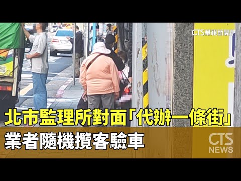 北市監理所對面「代辦一條街」　業者隨機攬客驗車
