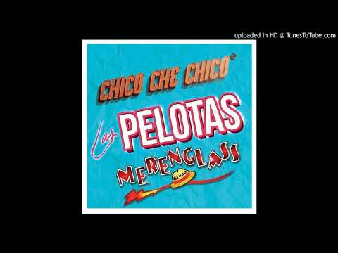 Chico Che Chico - Las Pelotas (Feat. Merenglass).