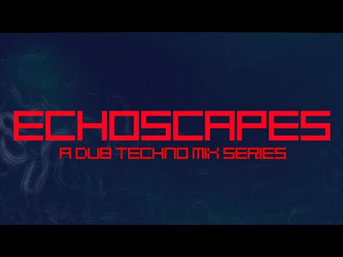 ECHOSCAPES 009 - A Dub Techno Mix Series