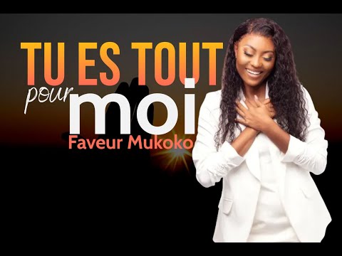 ELOHIM : FAVEUR MUKOKO   TU ES TOUT POUR MOI