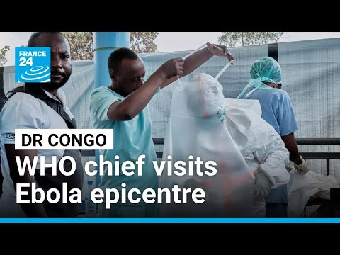 WHO chief visits Ebola epicentre in DR Congo, as death toll rises