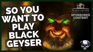 So You Want To Play Black Geyser...(New Player Guide)