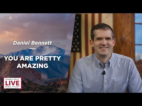 Charis Daily Live Bible Study: You Are Pretty Amazing - Daniel Bennett - November 24, 2021